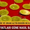 Güncel altın fiyatları bugün ne kadar oldu Kapalıçarşı'da Çeyrek altın ve gram altın fiyatları ne kadar kaç lira Güncel altın fiyatları bugün ne kadar oldu Kapalıçarşı'da Çeyrek altın ve gram altın fiyatları ne kadar kaç lira