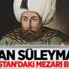 Sultan Süleyman'ın Macaristan'daki mezarı bulundu Sultan Süleyman'ın Macaristan'daki mezarı bulundu