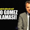 Gomez gitmez!