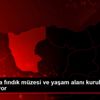Giresun da fındık müzesi ve yaşam alanı kurulması ... Giresun da fındık müzesi ve yaşam alanı kurulması ...