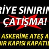Suriye'den ateş açıldı, Cilvegözü Sınır Kapısı kapatıldı