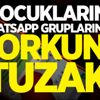 Çocukların WhatsApp gruplarında korkunç tuzak