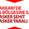 Hakkari'de askeri üs bölgesine saldırı: Şehit ve yaralılar var Hakkari'de askeri üs bölgesine saldırı: Şehit ve yaralılar var