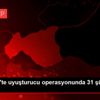 Gaziantep te uyuşturucu operasyonunda 31 şüpheli yakalandı
