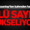 Gaziantep patlamasında ölü sayısı artıyor