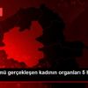 Beyin ölümü gerçekleşen kadının organları 5 hastaya ... Beyin ölümü gerçekleşen kadının organları 5 hastaya ...