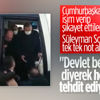 Cumhurbaşkanı Erdoğan'a, 'devlet benim' diyen şahsı şikayet ettiler Cumhurbaşkanı Erdoğan'a, 'devlet benim' diyen şahsı şikayet ettiler