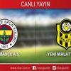 CANLI ANLATIM! Fenerbahçe - Yeni Malatyaspor