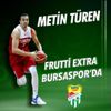 Frutti Extra Bursaspor, Metin Türen i transfer etti
