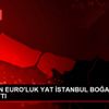 32 MİLYON EURO LUK YAT İSTANBUL BOĞAZI NA DEMİR ATTI