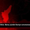 CHP li Çeviköz: Barış içinde Suriye sorununun çözümü ...