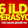 16 ilde operasyon! Çok sayıda gözaltı var