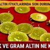 Çeyrek ve gram altın fiyatları kaç lira 16 Ekim altın fiyatlarında son durum nedir