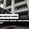 Merkez Bankası Aralık toplantısı ne zaman? Merkez Bankası faiz indirecek mi? Merkez Bankası Aralık toplantısı ne zaman? Merkez Bankası faiz indirecek mi?