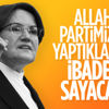 Meral Akşener: Allah bizim gayretlerimizi ibadet sayacak inşallah