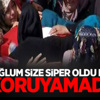 'Benim Oğlum Size Siper Oldu Korudu, Siz Koruyamadınız' 'Benim Oğlum Size Siper Oldu Korudu, Siz Koruyamadınız'