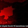 Sivas ta bir köyde Kovid-19 karantinası kaldırıldı
