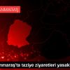 Kahramanmaraş ta taziye ziyaretleri yasaklandı