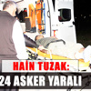 Hainler yine saldırdı 24 asker yaralandı Hainler yine saldırdı 24 asker yaralandı