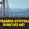 Osmangazi Köprüsü Avrasya Tüneli ücretsiz mi? Bayramda hangi otoyollar köprüler ücretsiz?