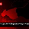 Gaziantep Sağlık Müdürlüğünden "rüşvet" iddiasına ...