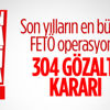 Büyük FETÖ operasyonu: 304 şüpheli için gözaltı kararı
