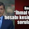 Davutoğlu: "İhmal varsa hesabı kesinlikle sorulacak"