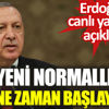 ﻿Yeni normalleşme ne zaman başlayacak. Erdoğan canlı yayında açıkladı
