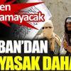 ﻿Taliban'dan bir yasak daha. Ülkeden çıkarılamayacak