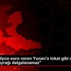 Evine 3 milyon euro veren Yunan a tokat gibi cevap: ...