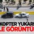 Helikopter yukarıdan böyle görüntüledi!