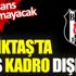 ﻿Beşiktaş'ta flaş kadro dışı