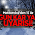 Meteoroloji'den 15 İle Yoğun Kar Yağışı Uyarısı Meteoroloji'den 15 İle Yoğun Kar Yağışı Uyarısı