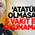 "Atatürk olmasaydı 5 vakit ezan okunamazdı"