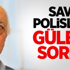 Savcı Polislere Gülen’i Sordu