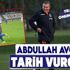 Abdullah Avcı: Tarihe geçmek istiyorum Abdullah Avcı: Tarihe geçmek istiyorum