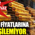 ﻿Altın fiyatlarına yetişilemiyor. Kimse uğramaz oldu