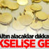 Altın fiyatları yükseliyor!