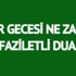 Kadir Gecesi ne zaman hangi tarihte? Kadir Gecesi okunacak dualar yapılacak ibadetler nelerdir?