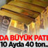 Altında büyük patlama! 10 Ayda 40 ton...