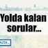 Yolda kalan cevapsız sorular...