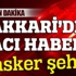 Hakkari'den acı haber: 1 er şehit oldu! Hakkari'den acı haber: 1 er şehit oldu!