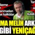 ﻿Korkma Melih arkanda dağ gibi Yeniçağ var