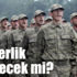 Askerlik düşecek mi, Tek tip askerlik mi geliyor?