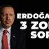 Erdoğan’a 3 zor soru Erdoğan’a 3 zor soru