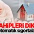 Ev sahipleri dikkat! Artık otomatik sigortalanacak