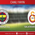 CANLI ANLATIM! Fenerbahçe - Galatasaray