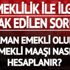 Emeklilik yaşı hesaplama: Ne zaman ve nasıl emekli olurum? İşte emekli maaşı hesaplama yöntemi…