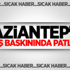Gaziantep'te DAEŞ baskınında patlama