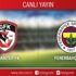 CANLI ANLATIM! Gaziantep FK - Fenerbahçe CANLI ANLATIM! Gaziantep FK - Fenerbahçe